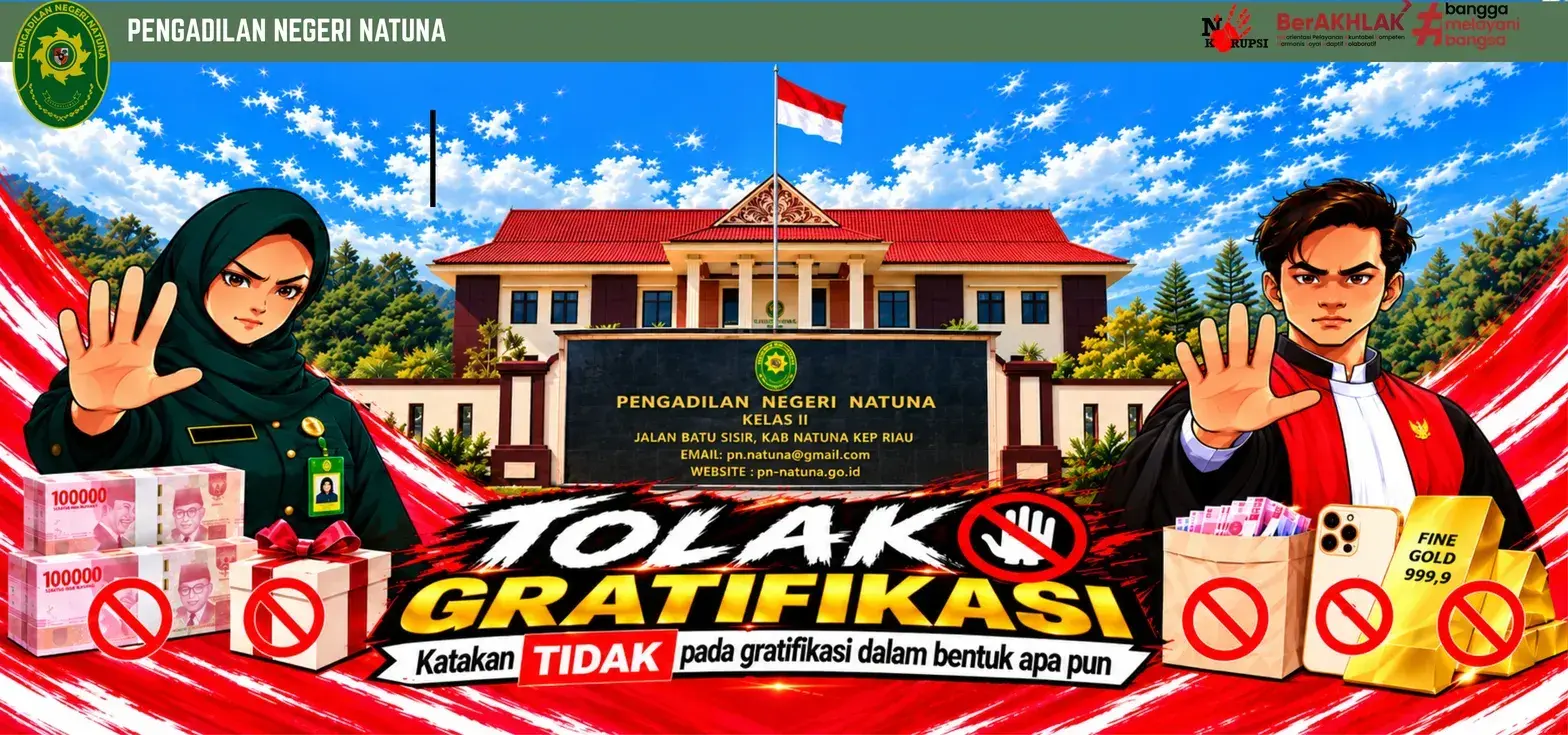 Pengadilan Negeri Natuna: Tolak Gratifikasi. Katakan TIDAK pada gratifikasi dalam bentuk apa pun.